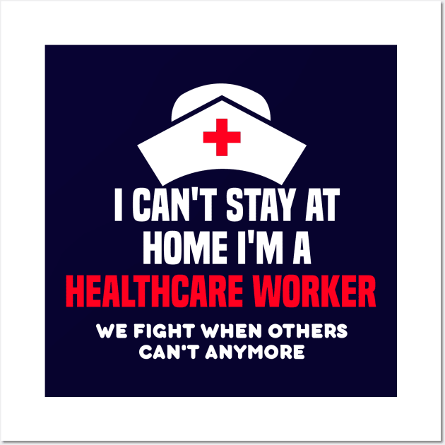 I cant stay at home I'm a healthcare worker Wall Art by DODG99